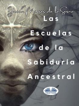 Читать Las Escuelas De La Sabiduría Ancestral - Dr. Juan Moisés De La Serna