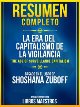 Читать Resumen Completo: La Era Del Capitalismo De La Vigilancia (The Age Of Surveillance Capitalism) - Basado En El Libro De Shoshana Zuboff - Libros Maestros