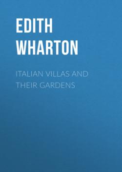 Читать Italian Villas and Their Gardens - Edith Wharton
