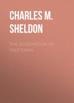 Читать The Redemption of Freetown - Charles M. Sheldon