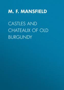 Читать Castles and Chateaux of Old Burgundy - M. F. Mansfield
