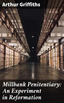Читать Millbank Penitentiary: An Experiment in Reformation - Griffiths Arthur