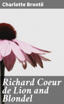 Читать Richard Coeur de Lion and Blondel - Charlotte Bronte