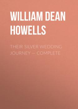 Читать Their Silver Wedding Journey — Complete - William Dean Howells