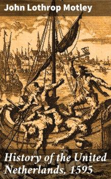 Читать History of the United Netherlands, 1595 - John Lothrop Motley