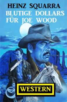 Читать Blutige Dollars für Joe Wood: Western - Heinz Squarra