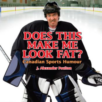 Читать Does This Make Me Look Fat? - Canadian Sports Humour (Unabridged) - J. Alexander Poulton