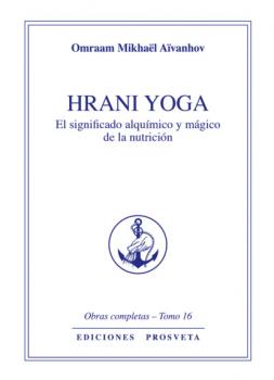 Читать Hrani Yoga - El sentido álquimico y mágico de la nutrición - Omraam Mikhaël Aïvanhov