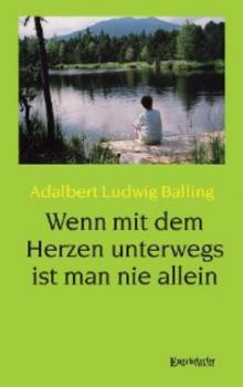 Читать Wenn mit dem Herzen unterwegs ist man nie allein - Adalbert Ludwig Balling