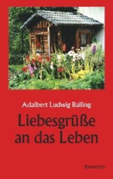 Читать Liebesgrüße an das Leben - Adalbert Ludwig Balling