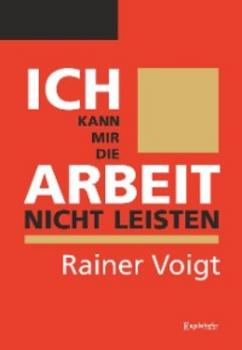 Читать Ich kann mir die Arbeit nicht leisten - Rainer Voigt