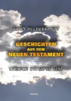 Читать Geschichten aus dem Neuen Testament - Lyrisch interpretiert - Arno Hildebrandt