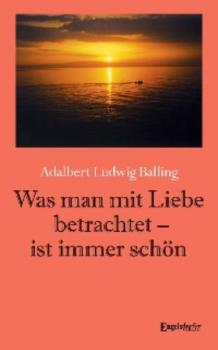 Читать Was man mit Liebe betrachtet - ist immer schön - Adalbert Ludwig Balling