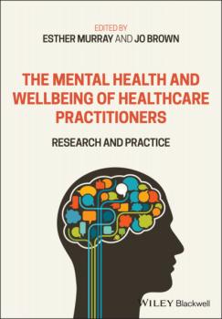 Читать The Mental Health and Wellbeing of Healthcare Practitioners - Группа авторов