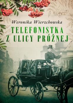 Читать Telefonistka z ulicy Próżnej - Weronika Wierzchowska