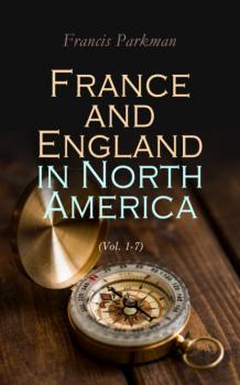 Читать France and England in North America (Vol. 1-7) - Francis Parkman
