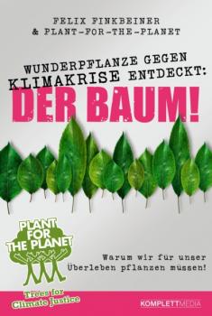 Читать Wunderpflanze gegen Klimakrise entdeckt: Der Baum! - Felix Finkbeiner