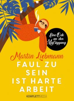 Читать Faul zu sein ist harte Arbeit - Martin Liebmann