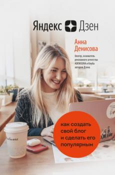 Читать Яндекс.Дзен. Как создать свой блог и сделать его популярным - Анна Денисова
