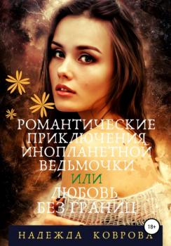 Читать Романтические приключения инопланетной ведьмочки или любовь без границ - Надежда Коврова