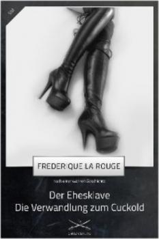 Читать Der Ehesklave - Die Verwandlung zum Cuckold - Frederique La Rouge