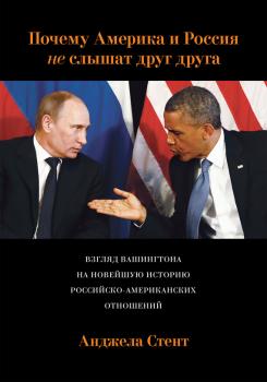 Читать Почему Америка и Россия не слышат друг друга? Взгляд Вашингтона на новейшую историю российско-американских отношений - Анджела Стент