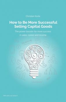 Читать How to Be More Successful Selling Capital Goods - Christian Korte
