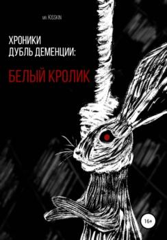Читать Хроники Дубль Деменции. Белый Кролик - Mr. Kisskin