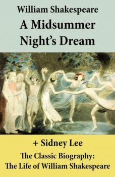 Читать A Midsummer Night's Dream (The Unabridged Play) + The Classic Biography - William Shakespeare