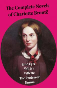 Читать The Complete Novels of Charlotte Brontë - Charlotte Bronte