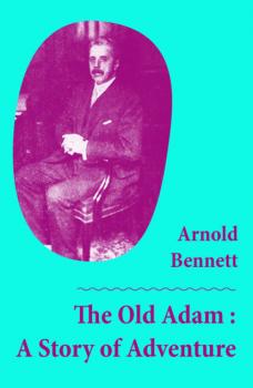 Читать The Old Adam : A Story of Adventure (Unabridged) - Arnold Bennett
