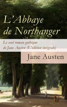 Читать L'Abbaye de Northanger - Le seul roman gothique de Jane Austen (L'édition intégrale) - Jane Austen