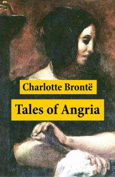 Читать Tales of Angria (Mina Laury, Stancliffe's Hotel) + Angria and the Angrians - Charlotte Bronte