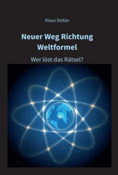 Читать Neuer Weg Richtung Weltformel - Klaus Stefan