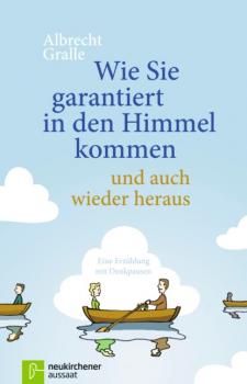 Читать Wie Sie garantiert in den Himmel kommen - und auch wieder heraus - Albrecht Gralle