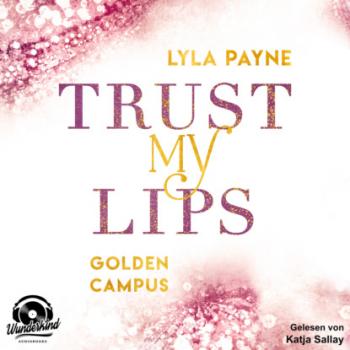 Читать Trust my Lips - Golden Campus, Band 2 (Ungekürzt) - Lyla  Payne
