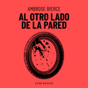 Читать Al Otro Lado De La Pared (Completo) - Ambrose Bierce