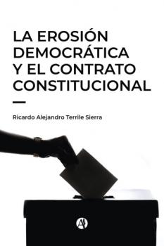 Читать La erosión democrática y el contrato constitucional - Ricardo Alejandro Terrile Sierra