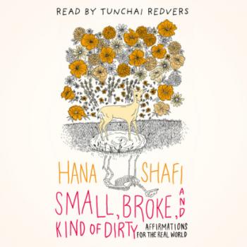 Читать Small, Broke, and Kind of Dirty - Affirmations for the Real World (Unabridged) - Hana Shafi