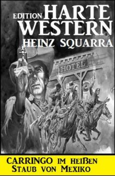 Читать Carringo im heißen Staub von Mexiko: Harte Western Edition - Heinz Squarra