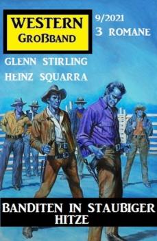 Читать Banditen in staubiger Hitze: Western Großband 3 Romane 9/2021 - Glenn Stirling