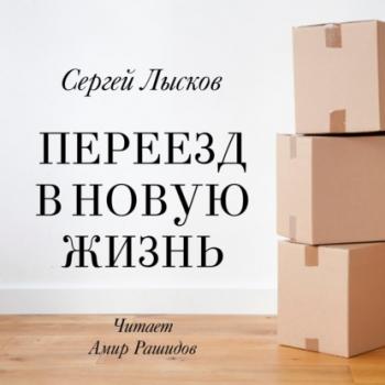 Читать Переезд в новую жизнь - Сергей Геннадьевич Лысков