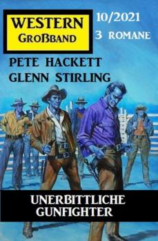 Читать Unerbittliche Gunfighter: Western Großband 3 Romane 10/2021 - Pete Hackett