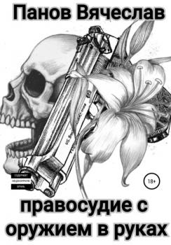 Читать Правосудие с оружием в руках - Вячеслав Владимирович Панов