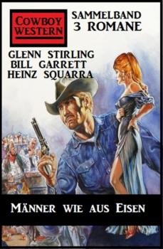 Читать Männer wie aus Eisen: Cowboy Western Sammelband 3 Romane - Glenn Stirling