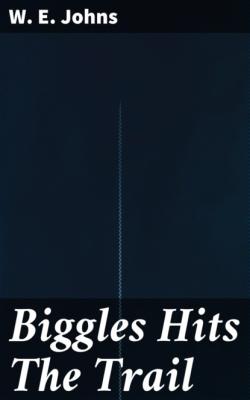 Biggles Hits The Trail - W. E. Johns