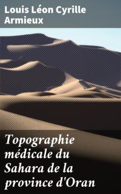 Topographie médicale du Sahara de la province d'Oran - Louis Léon Cyrille Armieux