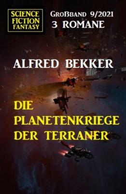 Die Planetenkriege der Terraner: Science Fiction Fantasy Großband 3 Romane 9/2021 - Alfred Bekker