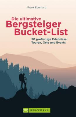 Die ultimative Bergsteiger-Bucket-List - Frank Eberhard
