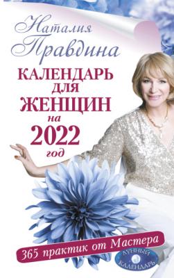 Календарь для женщин на 2022 год. 365 практик от Мастера. Лунный календарь - Наталия Правдина